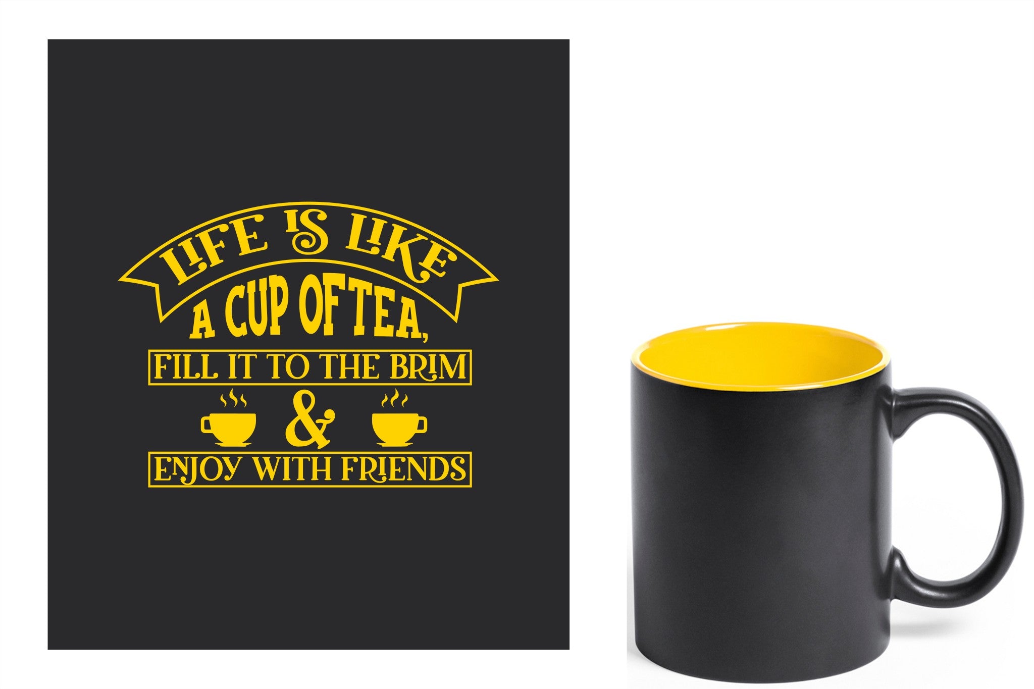 zwarte keramische mok met gele gravure  'Life is like a cup of tea fill it to the brim & enjoy with friends'.