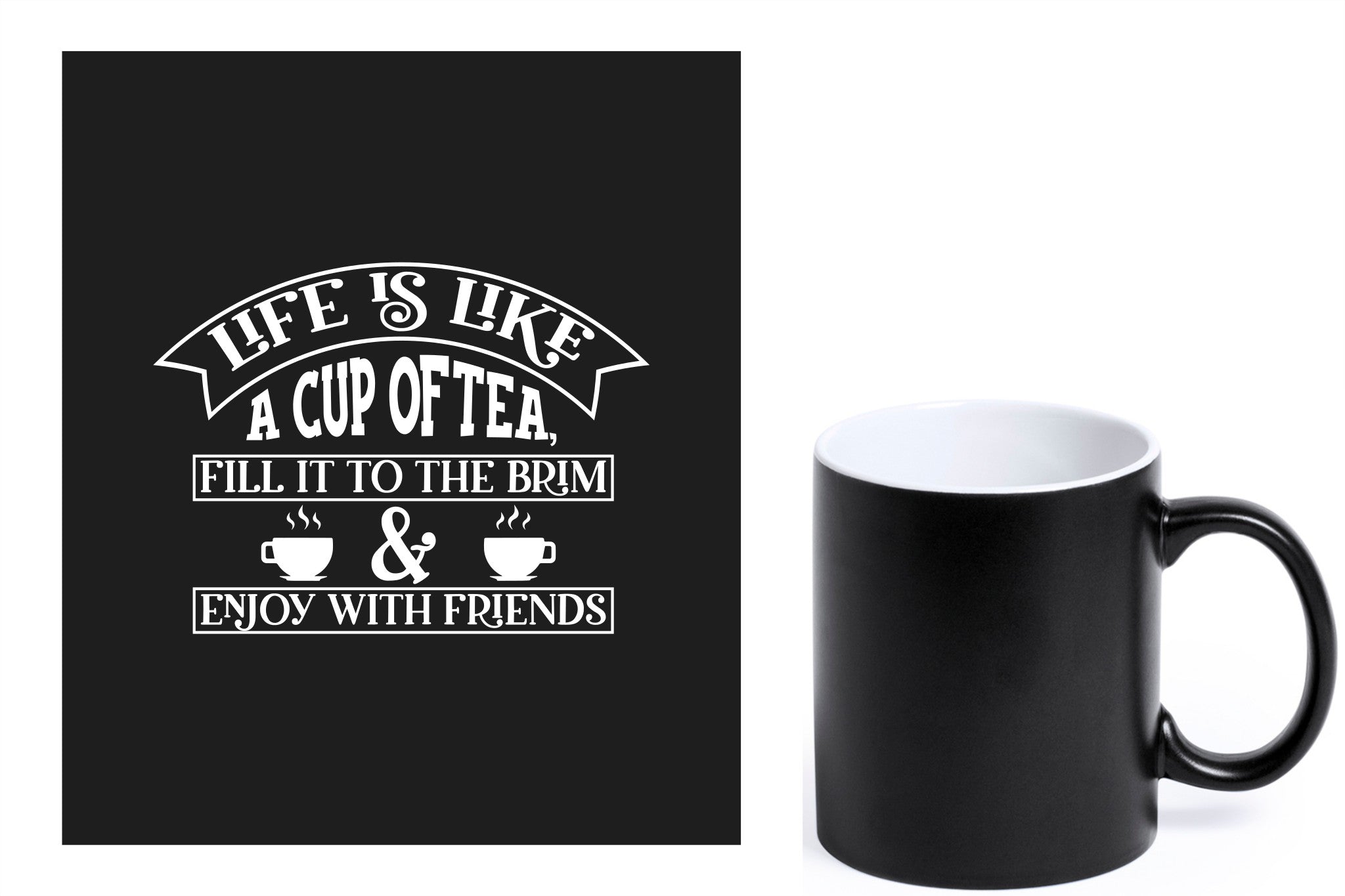 zwarte keramische mok met witte gravure  'Life is like a cup of tea fill it to the brim & enjoy with friends'.